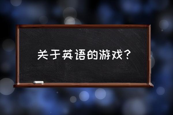 学习英语的游戏 关于英语的游戏？