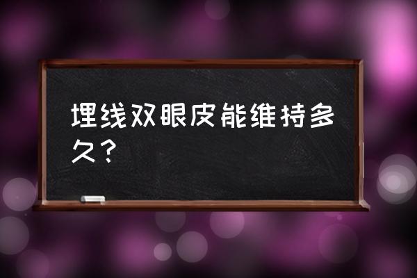 埋线双眼皮能持久维持吗 埋线双眼皮能维持多久？