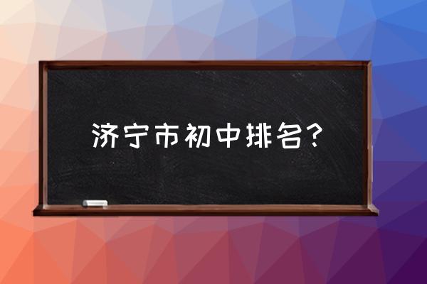 济宁实验中学排名 济宁市初中排名？