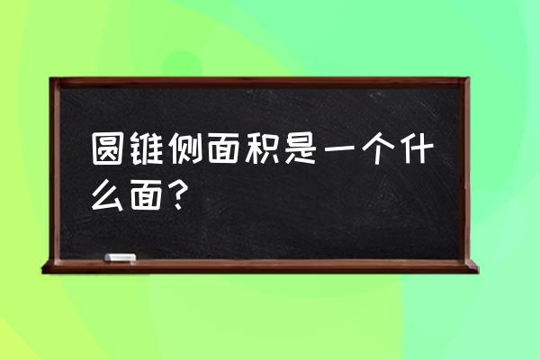 圆锥形的侧面积 圆锥侧面积是一个什么面？