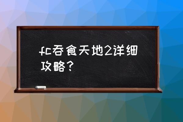 fc吞食天地攻略详细 fc吞食天地2详细攻略？