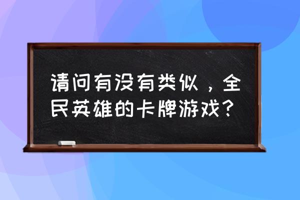 类似全民英雄的卡牌游戏 请问有没有类似，全民英雄的卡牌游戏？