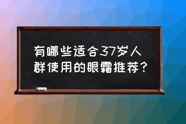 百灵冰冰安妮三人150 有哪些适合37岁人群使用的眼霜推荐？