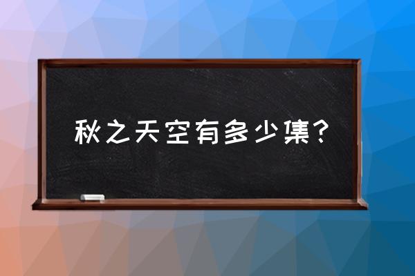 秋空之空一共有多少集 秋之天空有多少集？