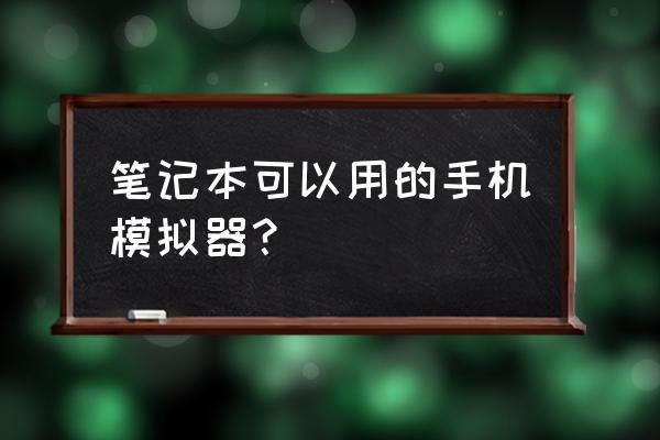 电脑端手机模拟器 笔记本可以用的手机模拟器？