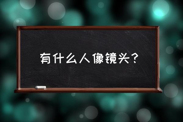 人像镜头推荐 有什么人像镜头？