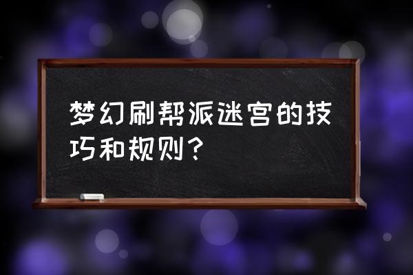 梦幻帮派迷宫攻略 梦幻刷帮派迷宫的技巧和规则？