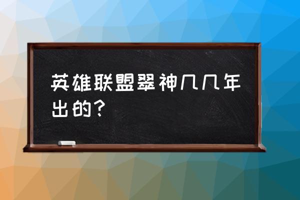 翠神艾翁什么时候出的 英雄联盟翠神几几年出的？