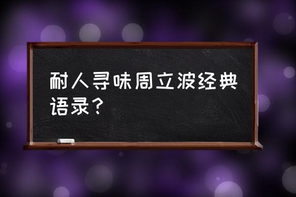 周立波说过的经典语录 耐人寻味周立波经典语录？