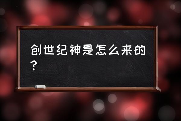 《创世神是怎样炼成的》 创世纪神是怎么来的？