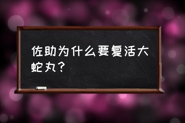 佐助为什么复活大蛇丸 佐助为什么要复活大蛇丸？