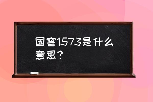 国窖1573的数字是什么意思 国窖1573是什么意思？