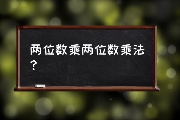 两位数乘两位数的算式 两位数乘两位数乘法？