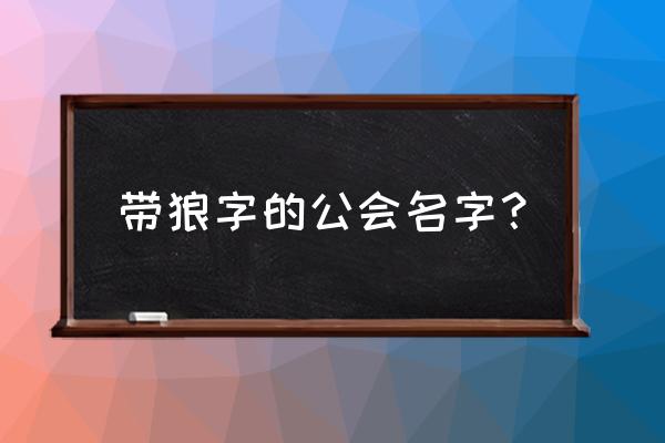 北狼公会名字大全 带狼字的公会名字？