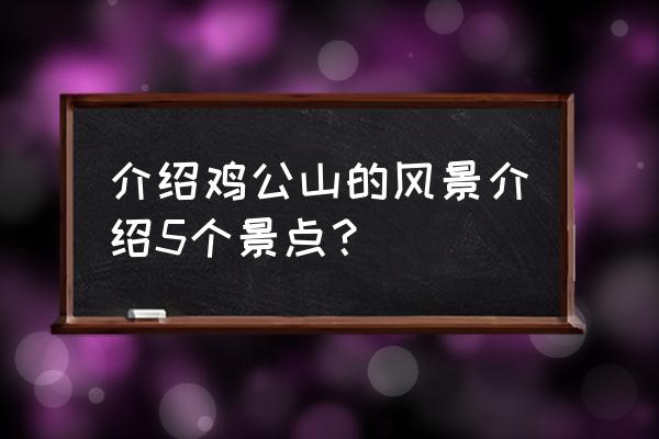 鸡公山的景点介绍 介绍鸡公山的风景介绍5个景点？