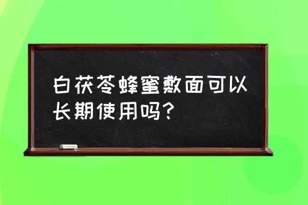 茯苓粉祛斑的功效 白茯苓蜂蜜敷面可以长期使用吗？