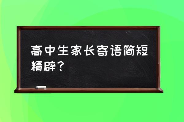 高中家长寄语简短经典 高中生家长寄语简短精辟？