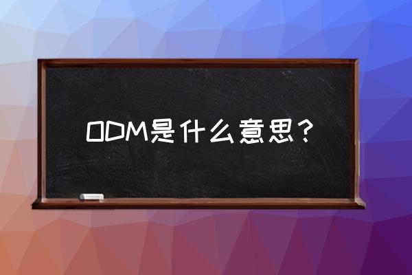 odm是什么意思中文 ODM是什么意思？