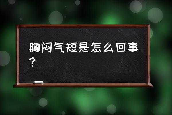 闷气气短大部分原因在哪里 胸闷气短是怎么回事？