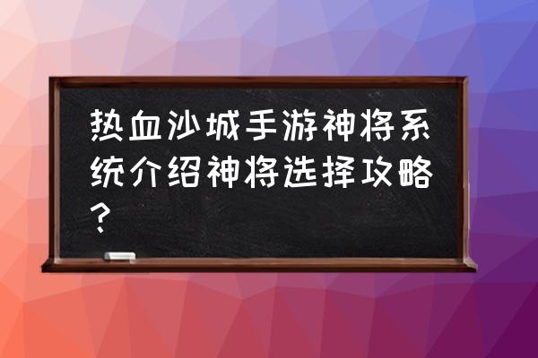 37手游热血沙城 热血沙城手游神将系统介绍神将选择攻略？