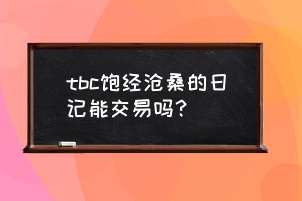 饱经风霜的日记可以交易吗 tbc饱经沧桑的日记能交易吗？