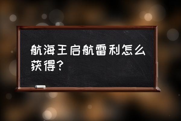 航海王启航公益服 航海王启航雷利怎么获得？