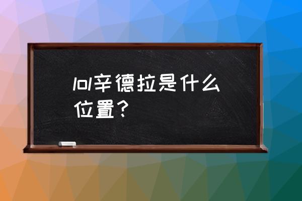 黑暗元首 辛德拉 lol辛德拉是什么位置？