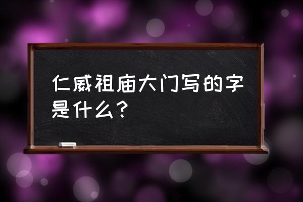 广州仁威庙供奉哪些神仙 仁威祖庙大门写的字是什么？