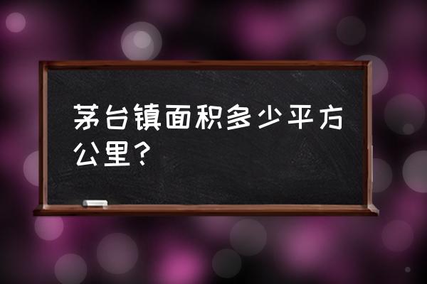 贵州省茅台镇简介 茅台镇面积多少平方公里？