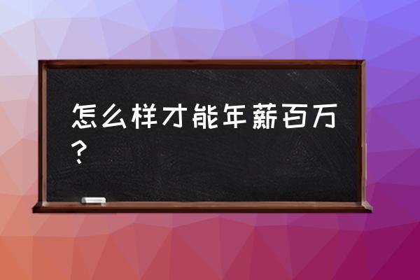 普通人如何年薪百万 怎么样才能年薪百万？