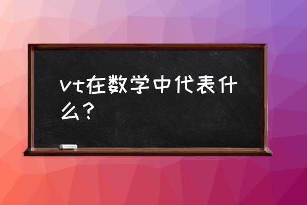 vt是什么单位 vt在数学中代表什么？