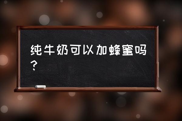 纯牛奶可不可以加蜂蜜 纯牛奶可以加蜂蜜吗？