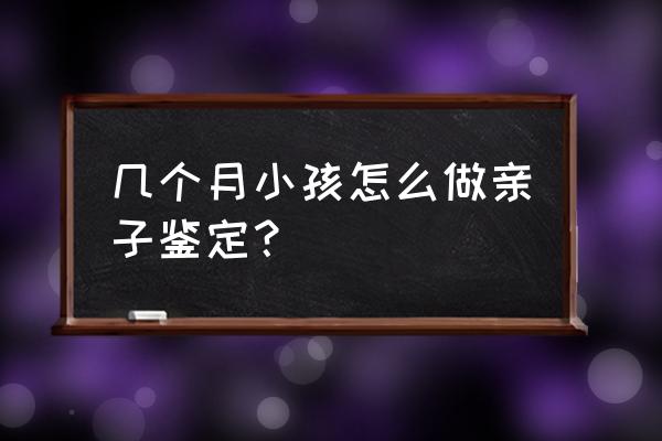 怀孕亲子鉴定最简单方法 几个月小孩怎么做亲子鉴定？