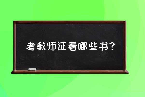 考教师资格证看啥书 考教师证看哪些书？