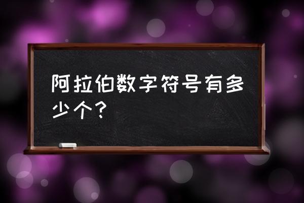 阿拉伯数字符号 阿拉伯数字符号有多少个？