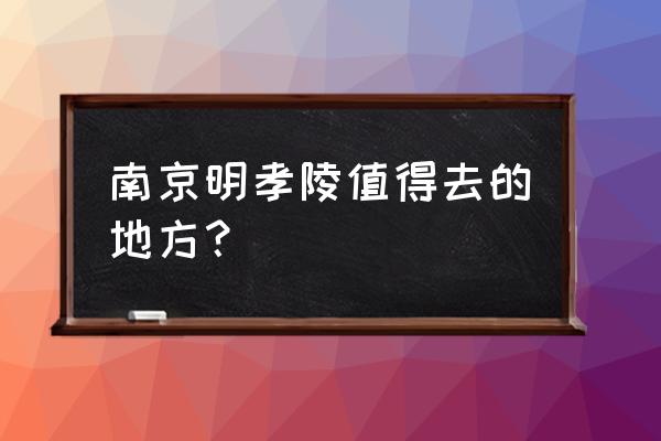 南京明孝陵有什么好看的 南京明孝陵值得去的地方？