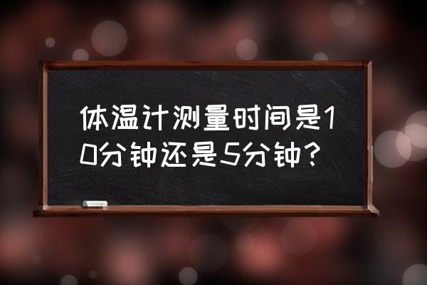 体温表测体温要几分钟 体温计测量时间是10分钟还是5分钟？