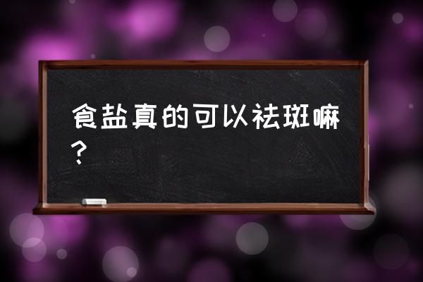 用盐水洗脸能祛斑吗 食盐真的可以祛斑嘛？