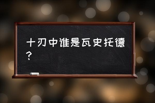 瓦史托德 克里斯托 十刃中谁是瓦史托德？