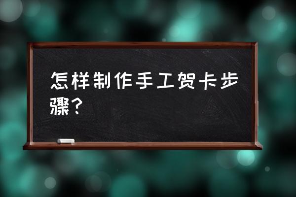 自己怎么做贺卡 怎样制作手工贺卡步骤？