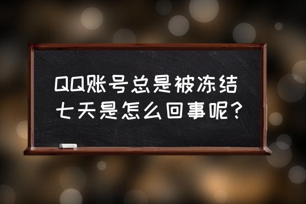 qq被冻结7天 QQ账号总是被冻结七天是怎么回事呢？