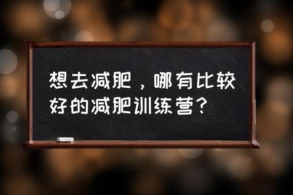 西安减肥训练营在那里 想去减肥，哪有比较好的减肥训练营？