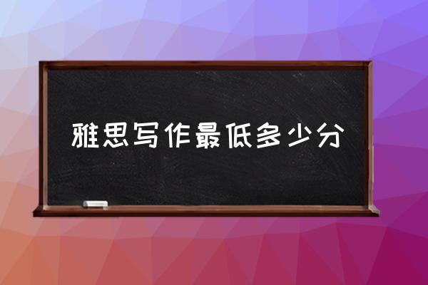 雅思写作多少分 雅思写作最低多少分