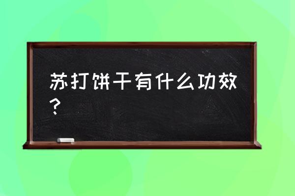 苏打饼干的功效与作用 苏打饼干有什么功效？