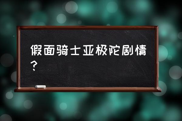 假面骑士亚极陀讲的是什么 假面骑士亚极陀剧情？