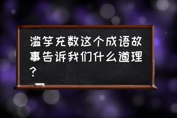 滥竽充数告我们什么道理 滥竽充数这个成语故事告诉我们什么道理？