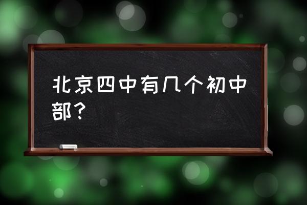 北京四中初中部地址 北京四中有几个初中部？