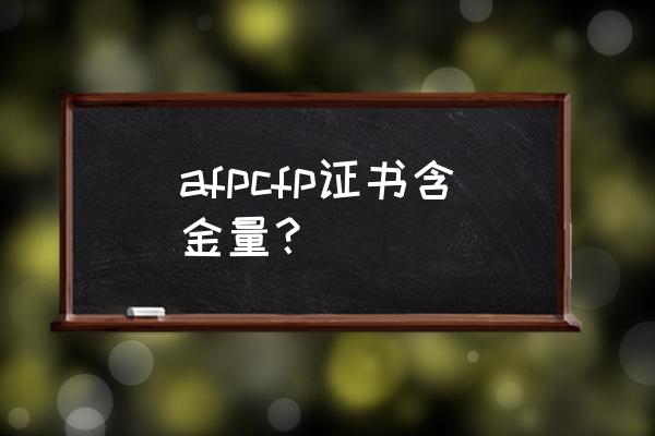 afp金融理财师含金量 afpcfp证书含金量？