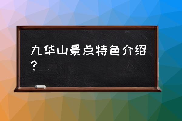 九华山风景区介绍 九华山景点特色介绍？