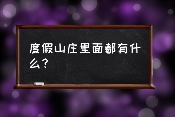 度假山庄的概念 度假山庄里面都有什么？